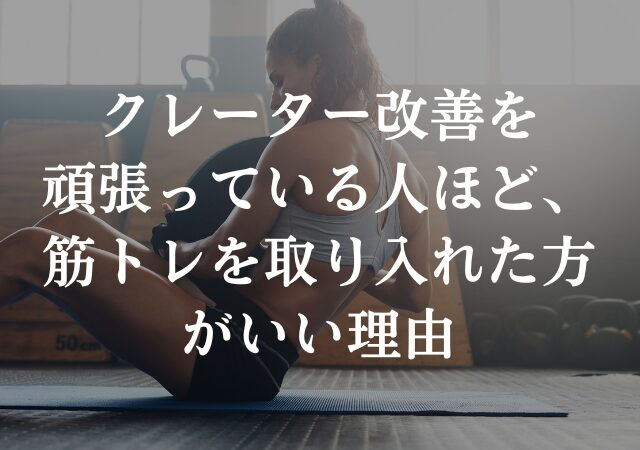 クレーター改善を頑張っている人ほど、筋トレを取り入れた方がいい理由
